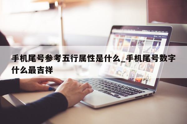 手机尾号参考五行属性是什么_手机尾号数字什么最吉祥 - 第 1 张图片 - 小城生活