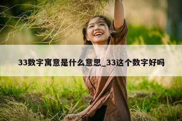 33 数字寓意是什么意思_33 这个数字好吗 - 第 1 张图片 - 小城生活