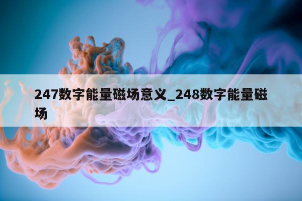 247 数字能量磁场意义_248 数字能量磁场 - 第 1 张图片 - 小城生活