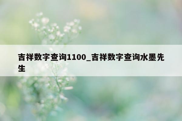 吉祥数字查询 1100_吉祥数字查询水墨先生 - 第 1 张图片 - 小城生活