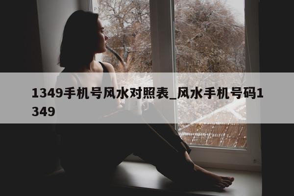 1349 手机号风水对照表_风水手机号码 1349- 第 1 张图片 - 小城生活