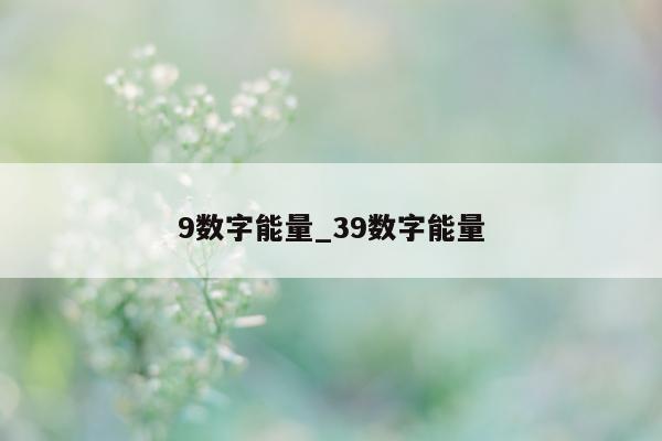 9 数字能量_39 数字能量 - 第 1 张图片 - 小城生活