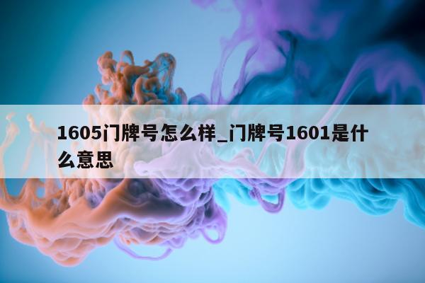 1605 门牌号怎么样_门牌号 1601 是什么意思 - 第 1 张图片 - 小城生活