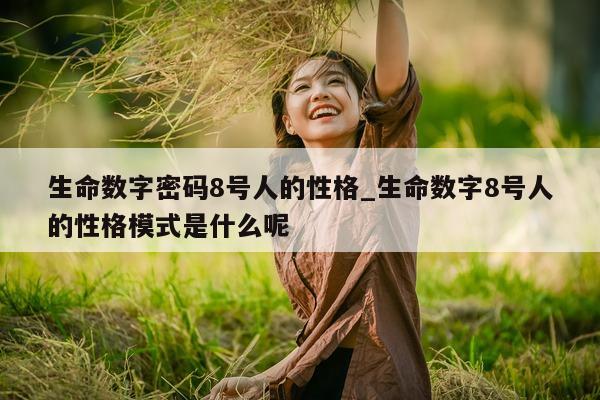 生命数字密码 8 号人的性格_生命数字 8 号人的性格模式是什么呢 - 第 1 张图片 - 小城生活