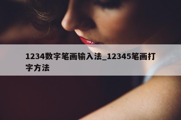 1234 数字笔画输入法_12345 笔画打字方法 - 第 1 张图片 - 小城生活