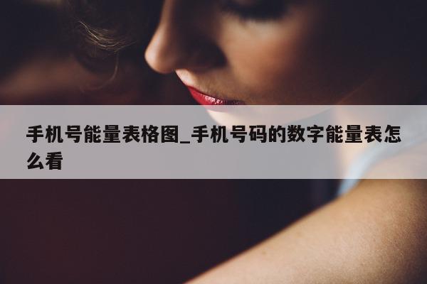 手机号能量表格图_手机号码的数字能量表怎么看 - 第 1 张图片 - 小城生活