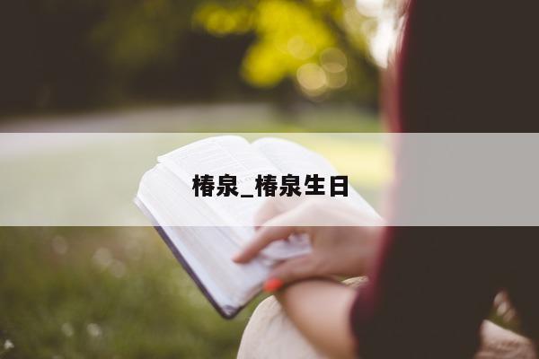 椿泉_椿泉生日 - 第 1 张图片 - 小城生活