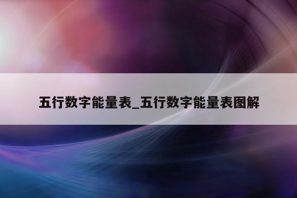 五行数字能量表_五行数字能量表图解 - 第 1 张图片 - 小城生活