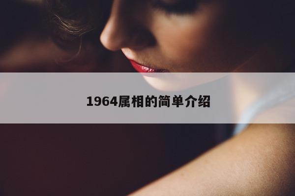 1964 属相的简单介绍 - 第 1 张图片 - 小城生活