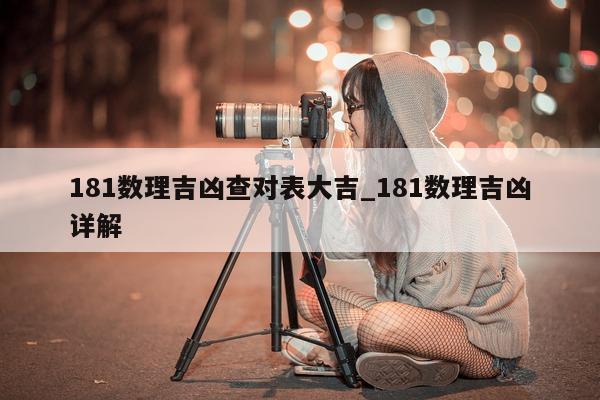 181 数理吉凶查对表大吉_181 数理吉凶详解 - 第 1 张图片 - 小城生活