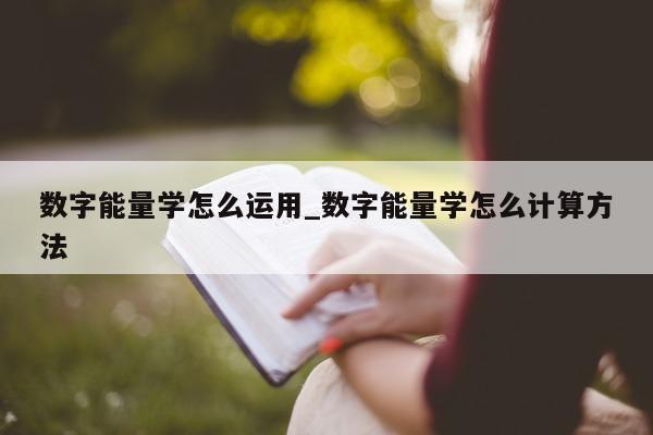 数字能量学怎么运用_数字能量学怎么计算方法 - 第 1 张图片 - 小城生活