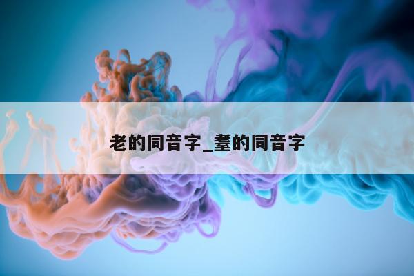 老的同音字_耋的同音字 - 第 1 张图片 - 小城生活