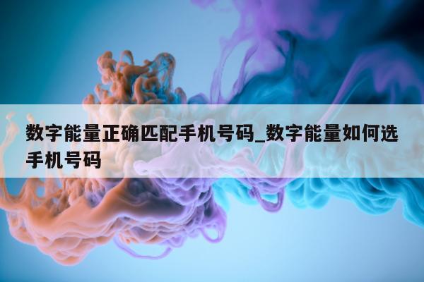 数字能量正确匹配手机号码_数字能量如何选手机号码 - 第 1 张图片 - 小城生活