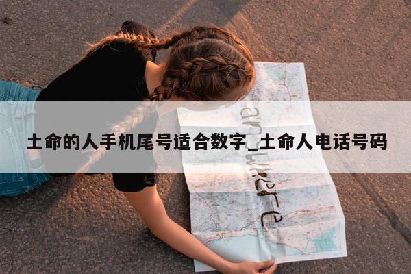 土命的人手机尾号适合数字_土命人电话号码 - 第 1 张图片 - 小城生活