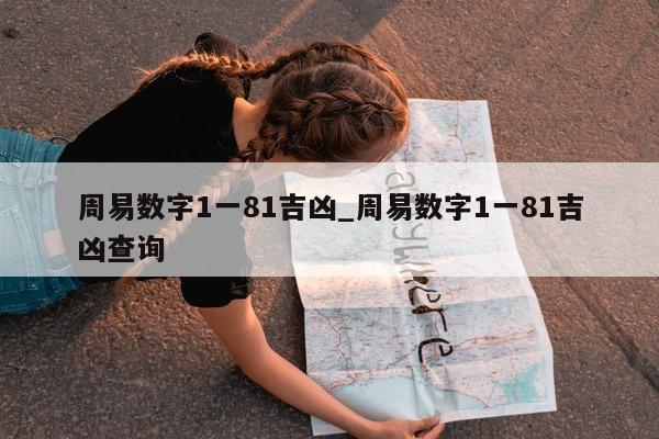 周易数字 1 一 81 吉凶_周易数字 1 一 81 吉凶查询 - 第 1 张图片 - 小城生活