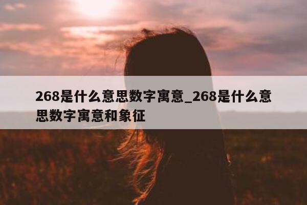 268 是什么意思数字寓意_268 是什么意思数字寓意和象征 - 第 1 张图片 - 小城生活