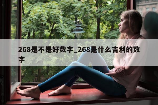 268 是不是好数字_268 是什么吉利的数字 - 第 1 张图片 - 小城生活