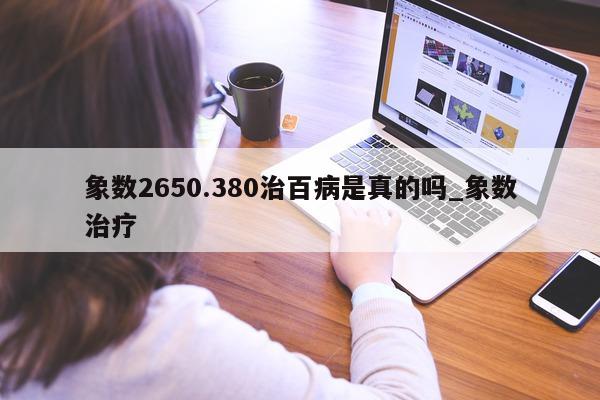 象数 2650.380 治百病是真的吗_象数治疗 - 第 1 张图片 - 小城生活