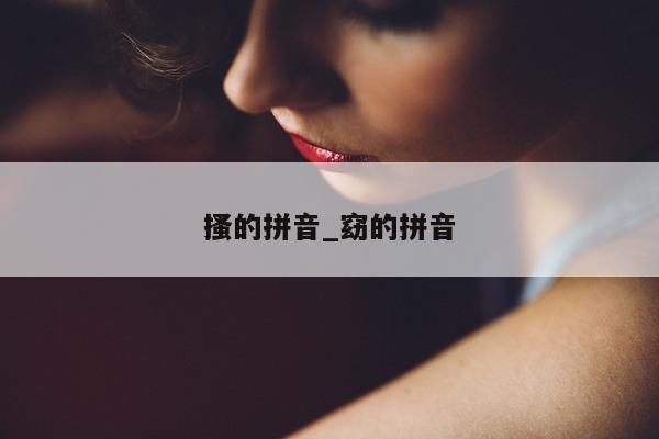 搔的拼音_窈的拼音 - 第 1 张图片 - 小城生活