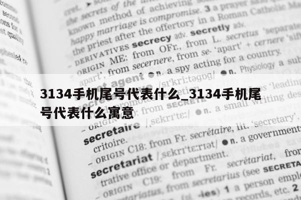 3134 手机尾号代表什么_3134 手机尾号代表什么寓意 - 第 1 张图片 - 小城生活