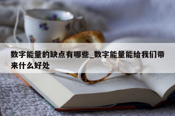 数字能量的缺点有哪些_数字能量能给我们带来什么好处 - 第 1 张图片 - 小城生活