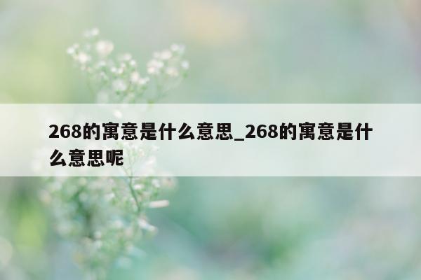 268 的寓意是什么意思_268 的寓意是什么意思呢 - 第 1 张图片 - 小城生活