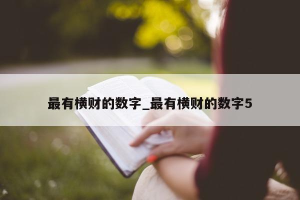 最有横财的数字_最有横财的数字 5 - 第 1 张图片 - 小城生活