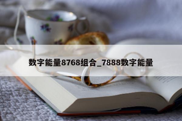 数字能量 8768 组合_7888 数字能量 - 第 1 张图片 - 小城生活