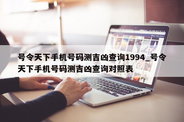 号令天下手机号码测吉凶查询 1994_号令天下手机号码测吉凶查询对照表 - 第 1 张图片 - 小城生活