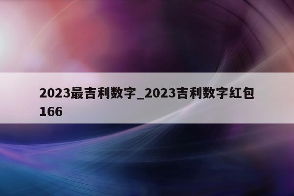 2023 最吉利数字_2023 吉利数字红包 166- 第 1 张图片 - 小城生活