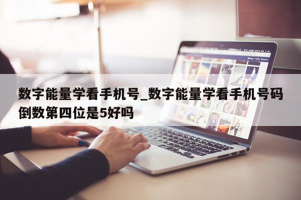 数字能量学看手机号_数字能量学看手机号码倒数第四位是 5 好吗 - 第 1 张图片 - 小城生活