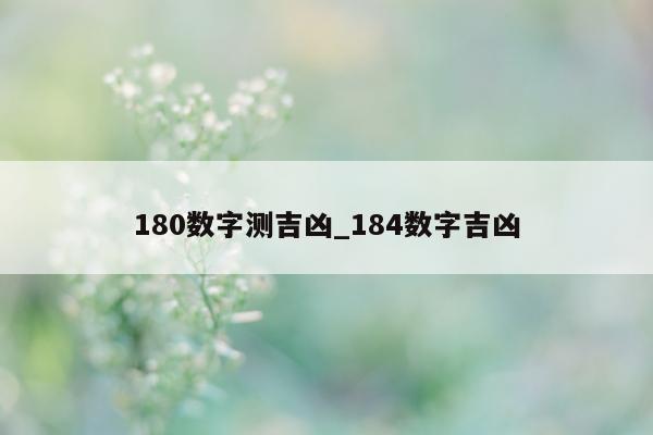 180 数字测吉凶_184 数字吉凶 - 第 1 张图片 - 小城生活