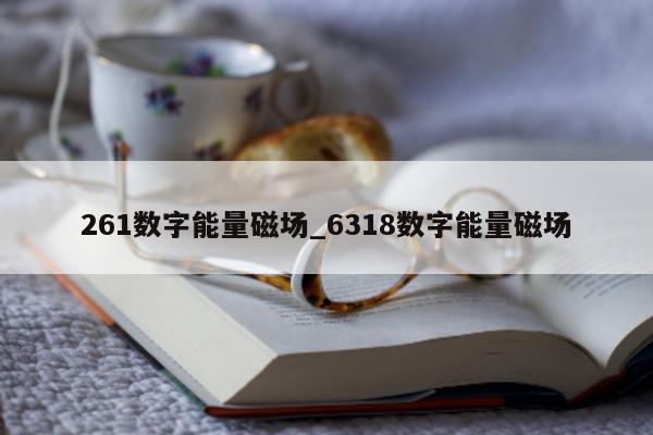 261 数字能量磁场_6318 数字能量磁场 - 第 1 张图片 - 小城生活