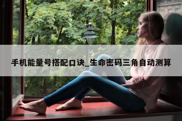 手机能量号搭配口诀_生命密码三角自动测算 - 第 1 张图片 - 小城生活