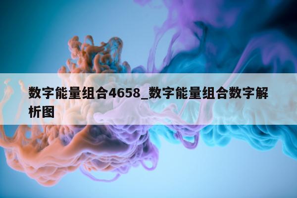 数字能量组合 4658_数字能量组合数字解析图 - 第 1 张图片 - 小城生活