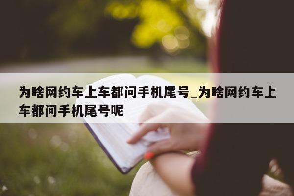 为啥网约车上车都问手机尾号_为啥网约车上车都问手机尾号呢 - 第 1 张图片 - 小城生活