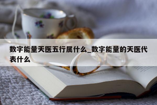 数字能量天医五行属什么_数字能量的天医代表什么 - 第 1 张图片 - 小城生活