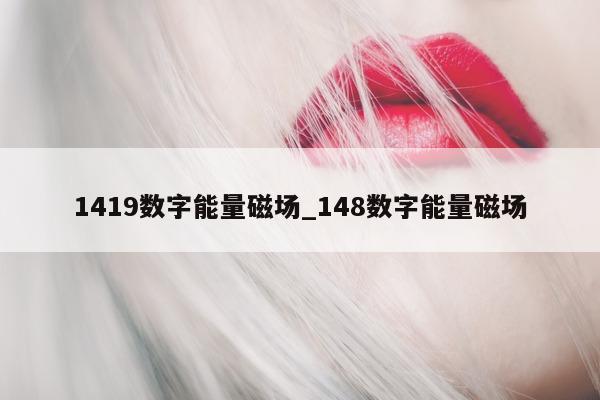 1419 数字能量磁场_148 数字能量磁场 - 第 1 张图片 - 小城生活