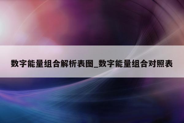 数字能量组合解析表图_数字能量组合对照表 - 第 1 张图片 - 小城生活