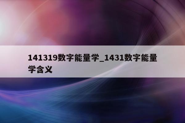 141319 数字能量学_1431 数字能量学含义 - 第 1 张图片 - 小城生活