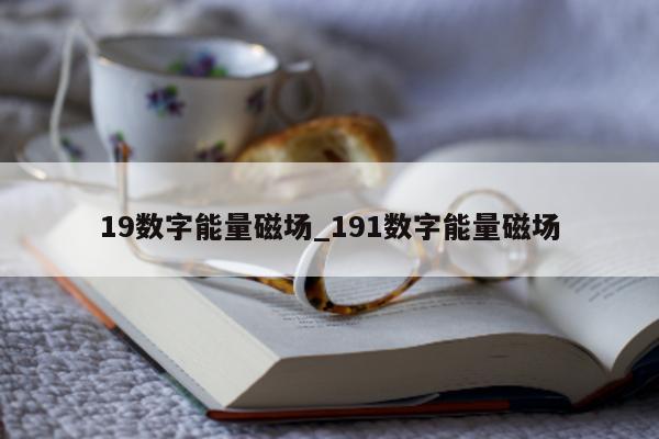 19 数字能量磁场_191 数字能量磁场 - 第 1 张图片 - 小城生活