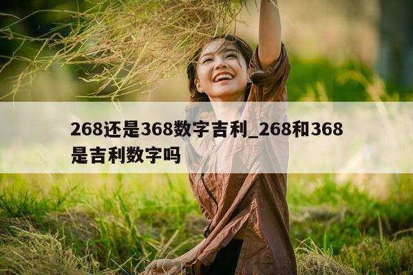 268 还是 368 数字吉利_268 和 368 是吉利数字吗 - 第 1 张图片 - 小城生活