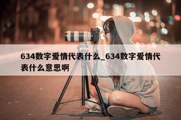 634 数字爱情代表什么_634 数字爱情代表什么意思啊 - 第 1 张图片 - 小城生活