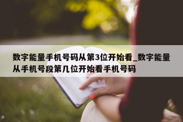 数字能量手机号码从第 3 位开始看_数字能量从手机号段第几位开始看手机号码 - 第 1 张图片 - 小城生活