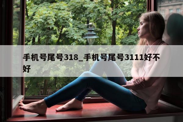 手机号尾号 318_手机号尾号 3111 好不好 - 第 1 张图片 - 小城生活