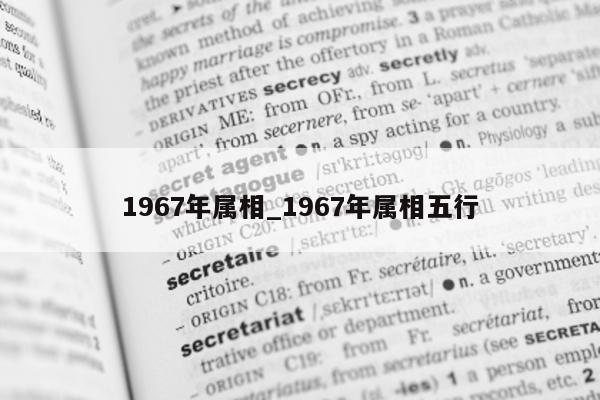 1967 年属相_1967 年属相五行 - 第 1 张图片 - 小城生活