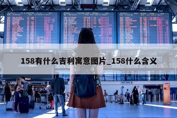 158 有什么吉利寓意图片_158 什么含义 - 第 1 张图片 - 小城生活