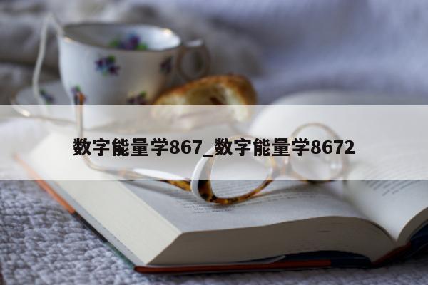 数字能量学 867_数字能量学 8672- 第 1 张图片 - 小城生活