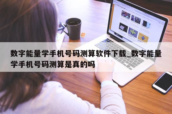 数字能量学手机号码测算软件下载_数字能量学手机号码测算是真的吗 - 第 1 张图片 - 小城生活