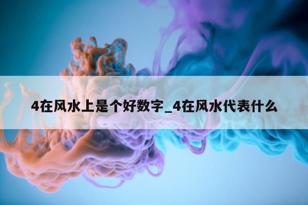 4 在风水上是个好数字_4 在风水代表什么 - 第 1 张图片 - 小城生活